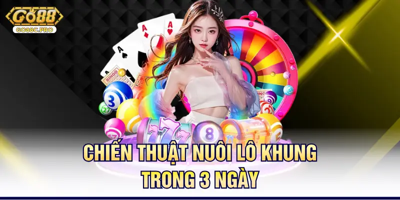 Chiến thuật nuôi lô khung trong 3 ngày