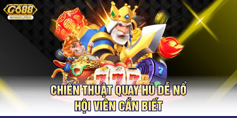 Chiến thuật quay hũ dễ nổ hội viên cần biết