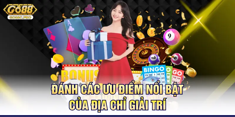 Đánh các ưu điểm nổi bật của địa chỉ giải trí