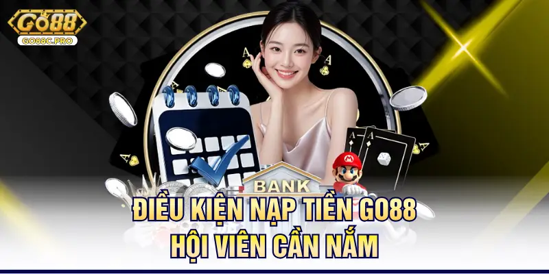 Điều kiện nạp tiền Go88 hội viên cần nắm