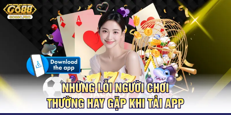 Những lỗi người chơi thường hay gặp khi tải app