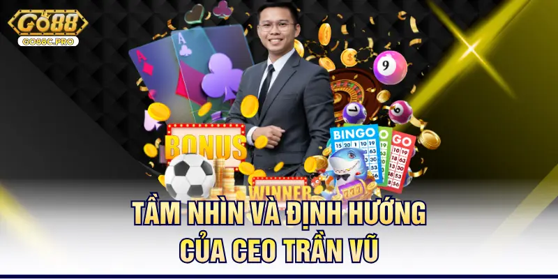 Tầm nhìn và định hướng của CEO Trần Vũ