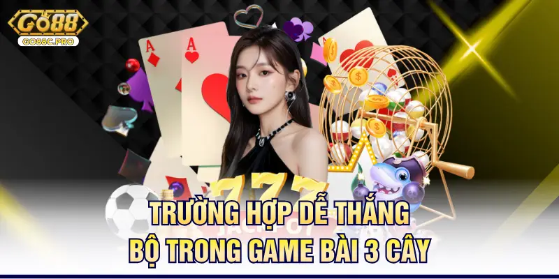 Trường hợp dễ thắng bộ trong game bài 3 cây