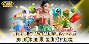 vong-quay-may-man-o-go88-3-ly-do-duoc-nguoi-choi-yeu-thich
